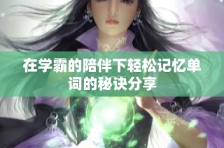 在学霸的陪伴下轻松记忆单词的秘诀分享
