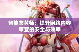 智能鉴黄师：提升网络内容审查的安全与效率
