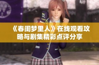 《春闺梦里人》在线观看攻略与剧集精彩点评分享