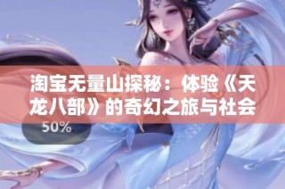 淘宝无量山探秘：体验《天龙八部》的奇幻之旅与社会变迁