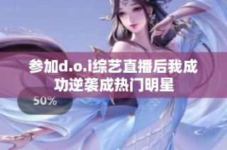 参加d.o.i综艺直播后我成功逆袭成热门明星