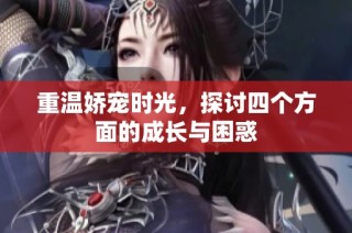 重温娇宠时光，探讨四个方面的成长与困惑