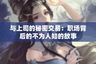 与上司的秘密交易：职场背后的不为人知的故事