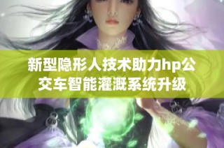 新型隐形人技术助力hp公交车智能灌溉系统升级