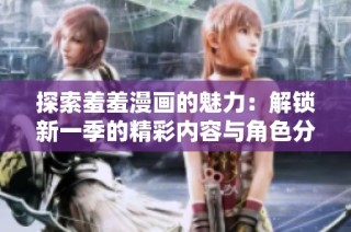探索羞羞漫画的魅力：解锁新一季的精彩内容与角色分析