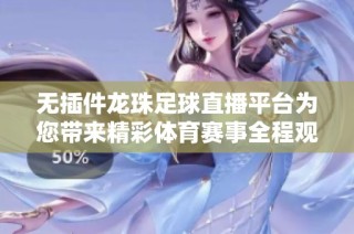无插件龙珠足球直播平台为您带来精彩体育赛事全程观看体验