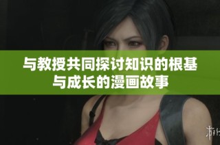 与教授共同探讨知识的根基与成长的漫画故事