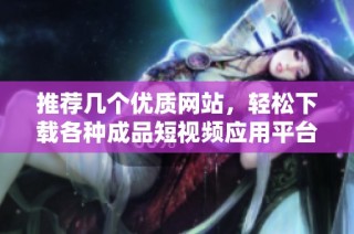 推荐几个优质网站，轻松下载各种成品短视频应用平台
