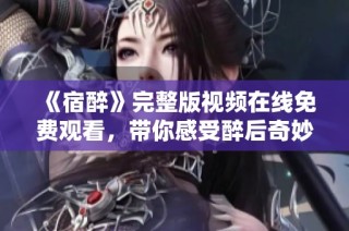 《宿醉》完整版视频在线免费观看，带你感受醉后奇妙旅程