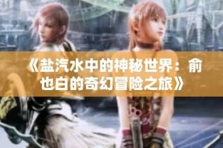 《盐汽水中的神秘世界：俞也白的奇幻冒险之旅》