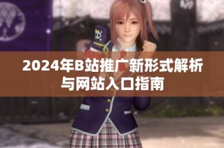 2024年B站推广新形式解析与网站入口指南