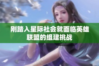 刚踏入星际社会就面临英雄联盟的组建挑战