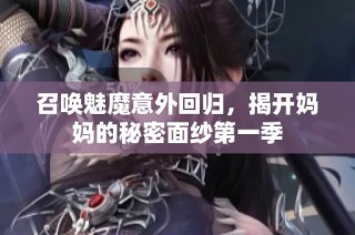 召唤魅魔意外回归，揭开妈妈的秘密面纱第一季