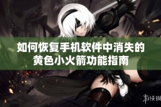 如何恢复手机软件中消失的黄色小火箭功能指南