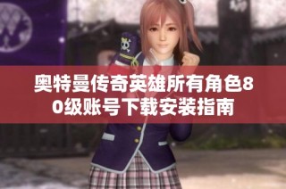 奥特曼传奇英雄所有角色80级账号下载安装指南