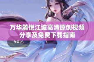 万华麓悦江城高清原创视频分享及免费下载指南