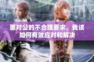 面对公的不合理要求，我该如何有效应对和解决