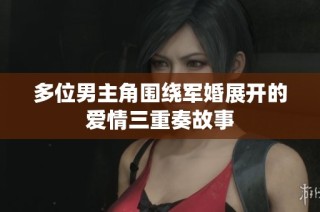 多位男主角围绕军婚展开的爱情三重奏故事