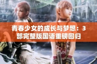 青春少女的成长与梦想：3部完整版国语重磅回归