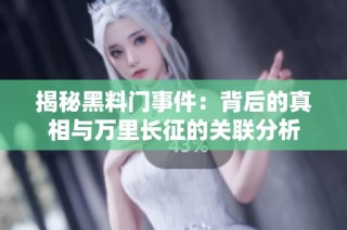 揭秘黑料门事件：背后的真相与万里长征的关联分析
