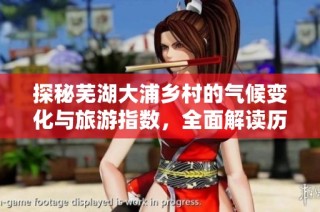 探秘芜湖大浦乡村的气候变化与旅游指数，全面解读历史气温与自然风光
