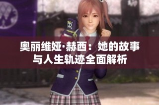 奥丽维娅·赫西：她的故事与人生轨迹全面解析