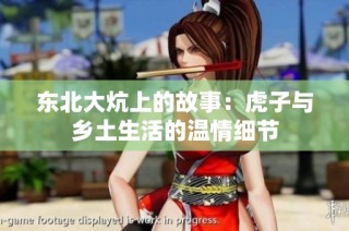 东北大炕上的故事：虎子与乡土生活的温情细节