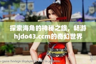 探索海角的神秘之旅，畅游hjdo43.ccm的奇幻世界