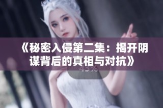 《秘密入侵第二集：揭开阴谋背后的真相与对抗》