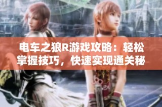 电车之狼R游戏攻略：轻松掌握技巧，快速实现通关秘诀