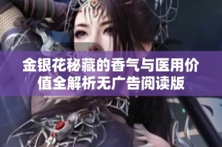 金银花秘藏的香气与医用价值全解析无广告阅读版