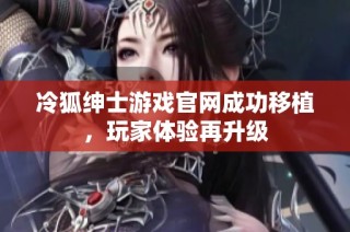 冷狐绅士游戏官网成功移植，玩家体验再升级