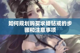 如何规划购买求婚钻戒的步骤和注意事项