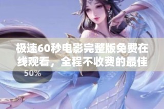 极速60秒电影完整版免费在线观看，全程不收费的最佳选择