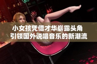 小女孩凭借才华崭露头角 引领国外说唱音乐的新潮流
