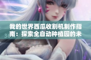 我的世界西瓜收割机制作指南：探索全自动种植园的未来之路