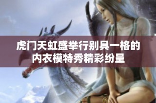 虎门天虹盛举行别具一格的内衣模特秀精彩纷呈