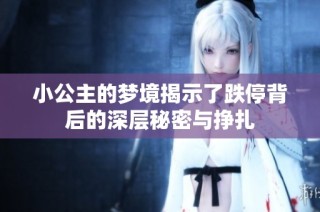小公主的梦境揭示了跌停背后的深层秘密与挣扎