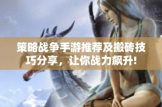 策略战争手游推荐及搬砖技巧分享，让你战力飙升!