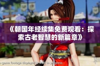 《朝国年经续集免费观看：探索古老智慧的新篇章》