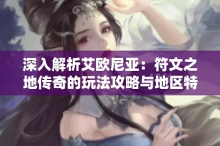 深入解析艾欧尼亚：符文之地传奇的玩法攻略与地区特点分析