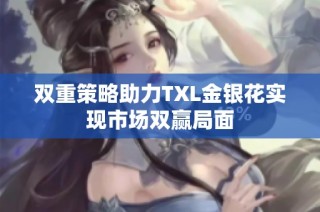 双重策略助力TXL金银花实现市场双赢局面