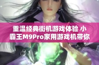重温经典街机游戏体验 小霸王M9Pro家用游戏机带你回到拳皇的辉煌时代