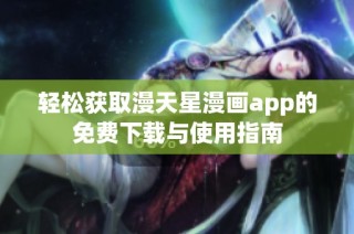 轻松获取漫天星漫画app的免费下载与使用指南