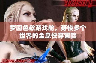 梦回色欲游戏舱，穿梭多个世界的全息快穿冒险