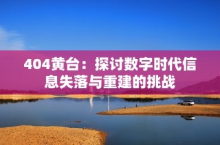 404黄台：探讨数字时代信息失落与重建的挑战