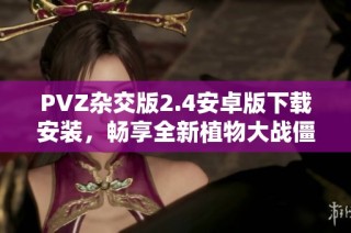 PVZ杂交版2.4安卓版下载安装，畅享全新植物大战僵尸体验