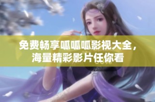 免费畅享呱呱呱影视大全，海量精彩影片任你看