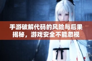 手游破解代码的风险与后果揭秘，游戏安全不能忽视