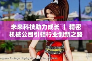 未来科技助力成长 丨 精密机械公司引领行业创新之路